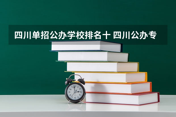 四川单招公办学校排名十 四川公办专科排名前十的学校
