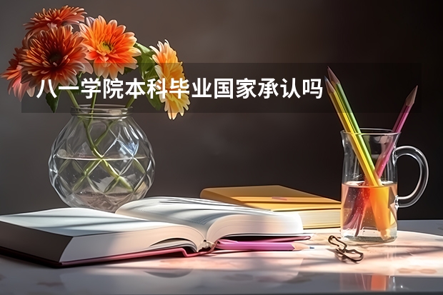 八一学院本科毕业国家承认吗