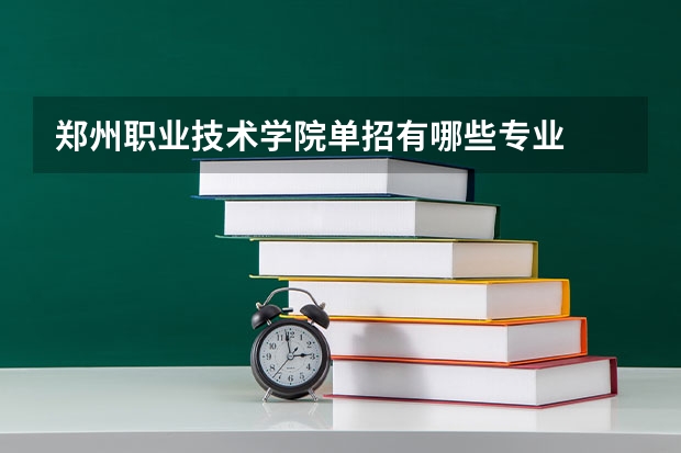 郑州职业技术学院单招有哪些专业