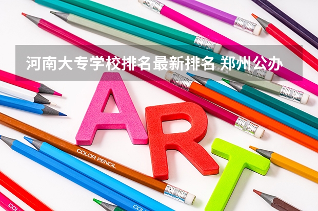 河南大专学校排名最新排名 郑州公办单招大专院校排名？