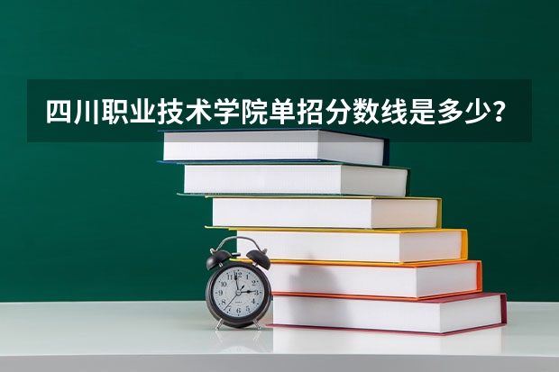 四川职业技术学院单招分数线是多少？