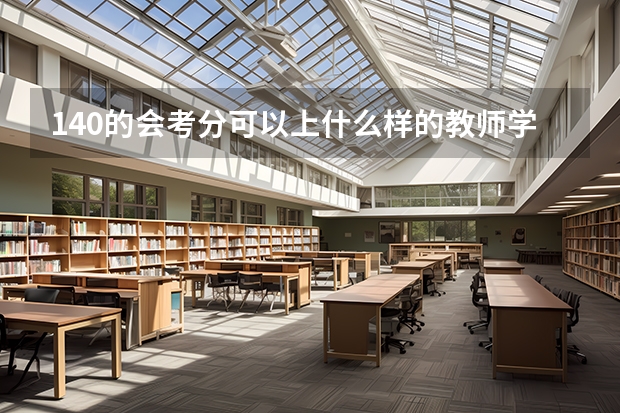 140的会考分可以上什么样的教师学校