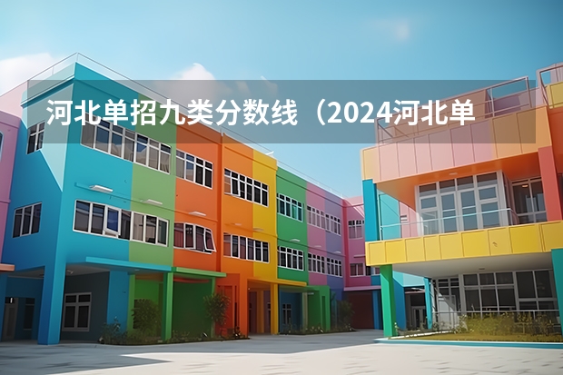 河北单招九类分数线（2024河北单招学校及分数线）