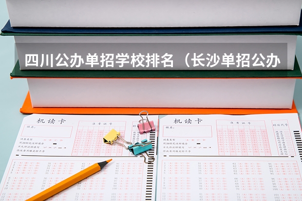四川公办单招学校排名（长沙单招公办大专学校排名）