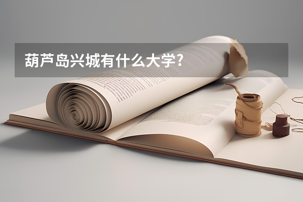 葫芦岛兴城有什么大学?