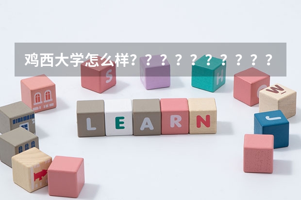 鸡西大学怎么样？？？？？？？？？？？？？