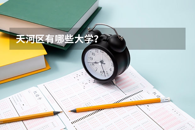 天河区有哪些大学？