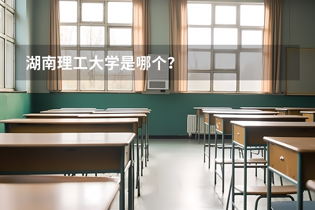 湖南理工大学是哪个？