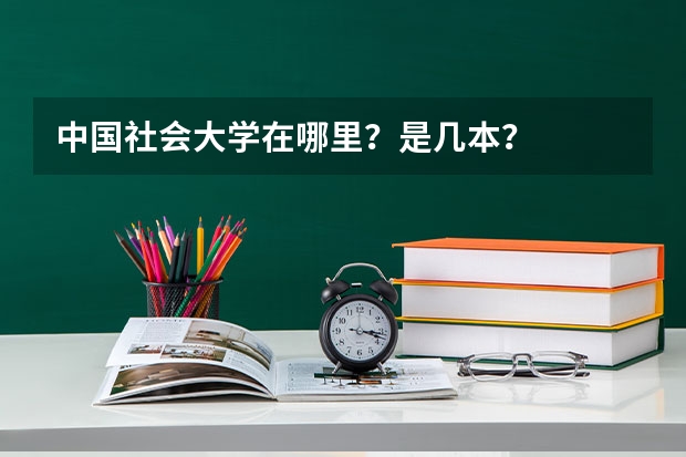 中国社会大学在哪里？是几本？