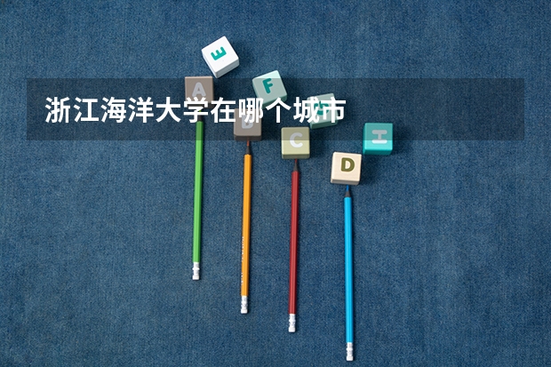 浙江海洋大学在哪个城市