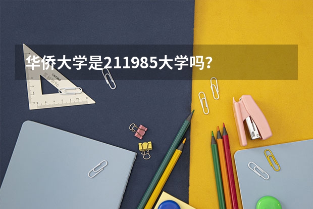 华侨大学是211985大学吗？