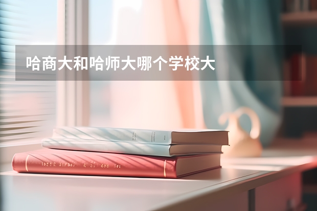 哈商大和哈师大哪个学校大