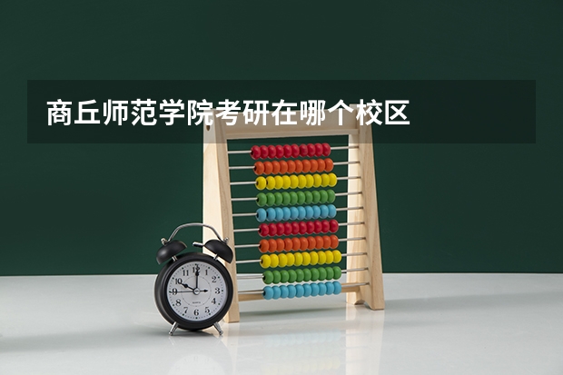 商丘师范学院考研在哪个校区