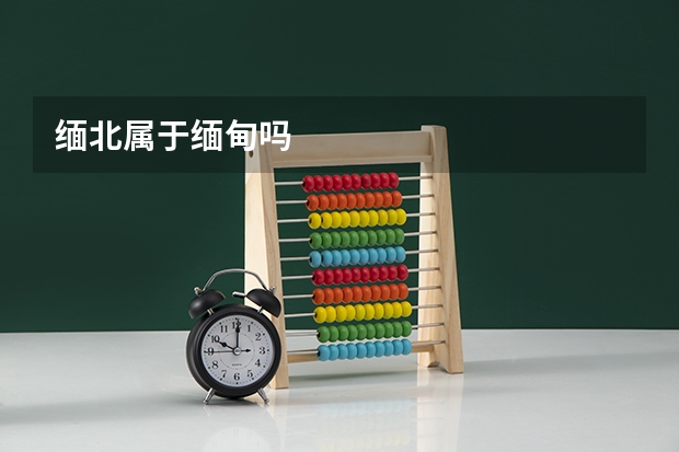 缅北属于缅甸吗