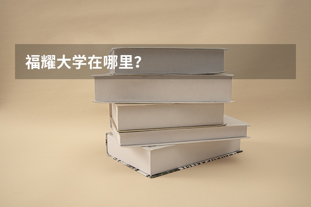 福耀大学在哪里？