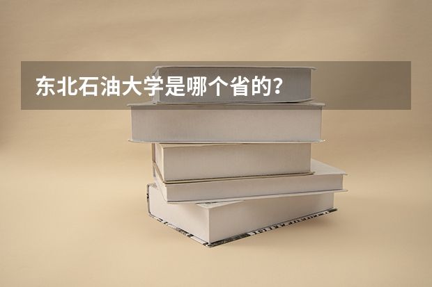 东北石油大学是哪个省的？