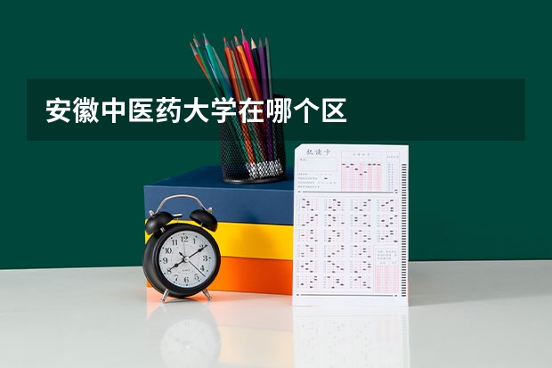 安徽中医药大学在哪个区