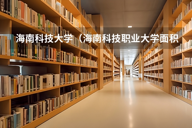 海南科技大学（海南科技职业大学面积多大？）