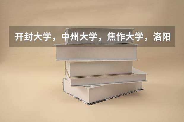 开封大学，中州大学，焦作大学，洛阳理工学院，哪个最好！最靠近市区？