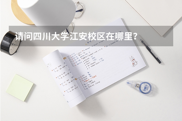 请问四川大学江安校区在哪里？