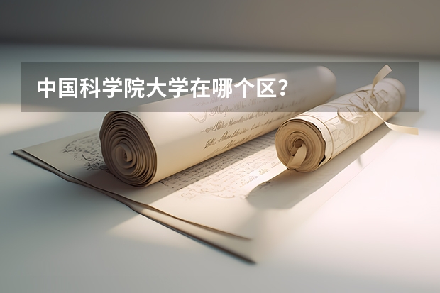 中国科学院大学在哪个区？