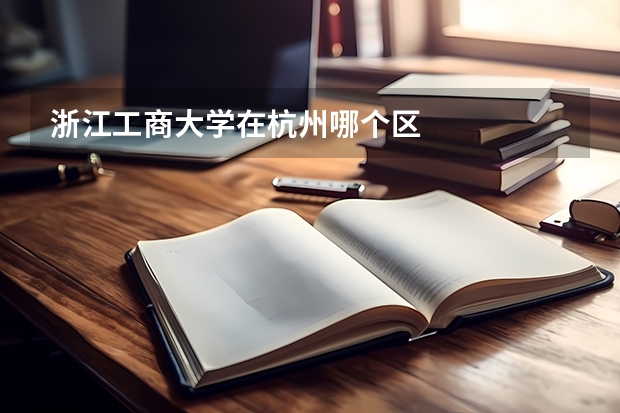 浙江工商大学在杭州哪个区