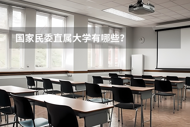 国家民委直属大学有哪些？