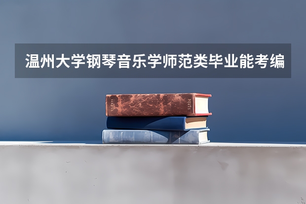 温州大学钢琴音乐学师范类毕业能考编制的吗