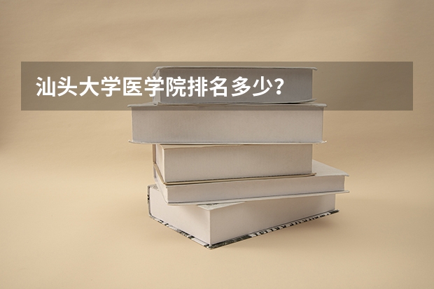 汕头大学医学院排名多少？