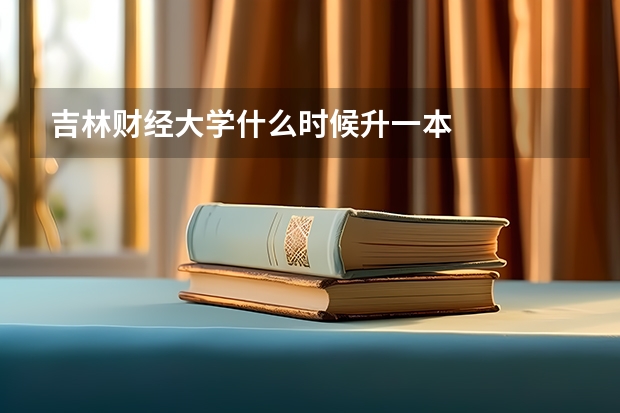 吉林财经大学什么时候升一本