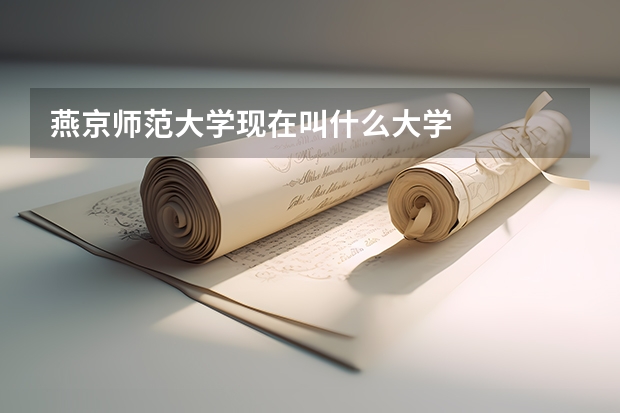 燕京师范大学现在叫什么大学