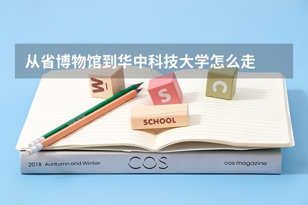 从省博物馆到华中科技大学怎么走