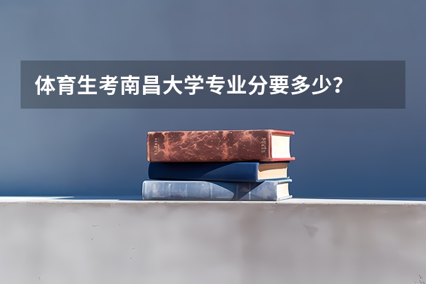 体育生考南昌大学专业分要多少?