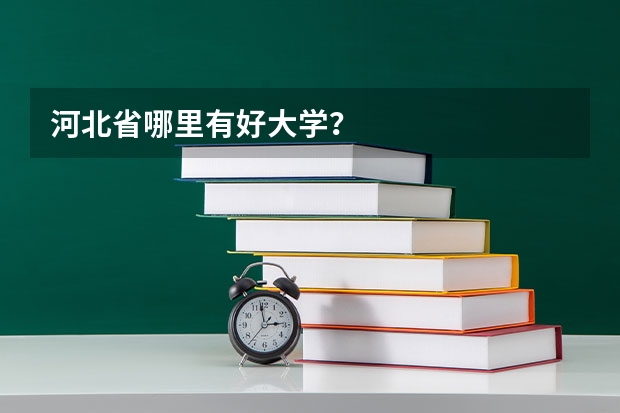 河北省哪里有好大学？