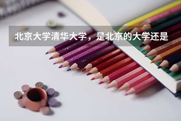 北京大学清华大学，是北京的大学还是中国的大学？为什么北京本地考生那么低的分数都能进北京大学？而外省