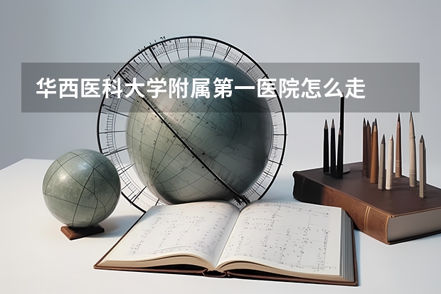 华西医科大学附属第一医院怎么走
