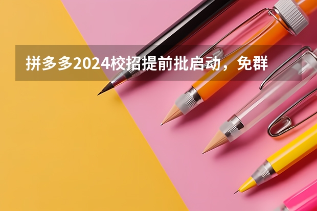 拼多多2024校招提前批启动，免群面@2024届应届生/冲 国网宁夏电力有限公司2024年高校毕业生提前批招聘行程发布！