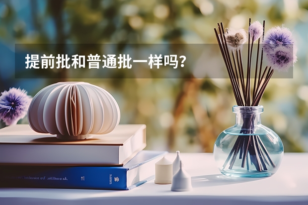 提前批和普通批一样吗？