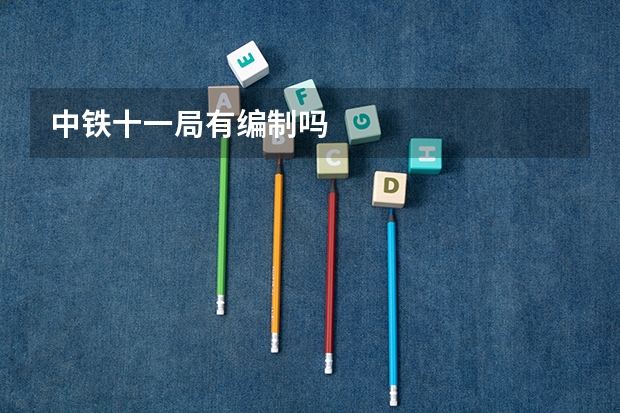 中铁十一局有编制吗