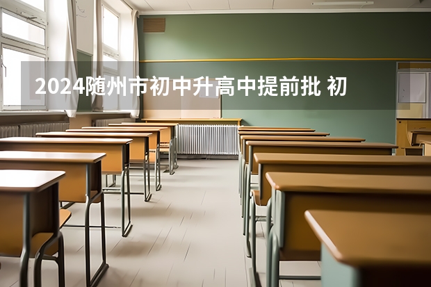 2024随州市初中升高中提前批 初中升高中考几科?