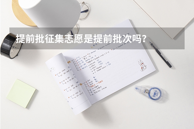 提前批征集志愿是提前批次吗？