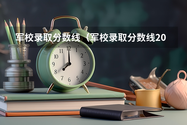 军校录取分数线（军校录取分数线2023）