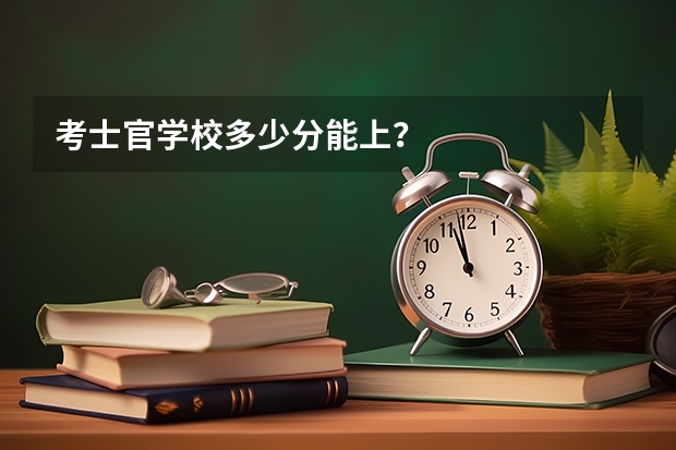 考士官学校多少分能上？