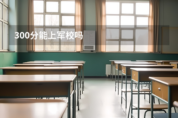 300分能上军校吗