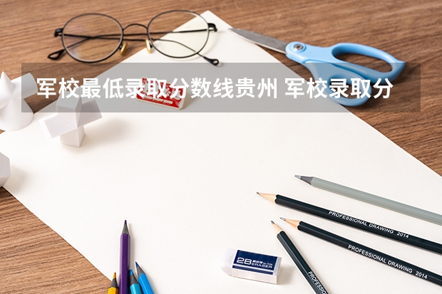 军校最低录取分数线贵州 军校录取分数线