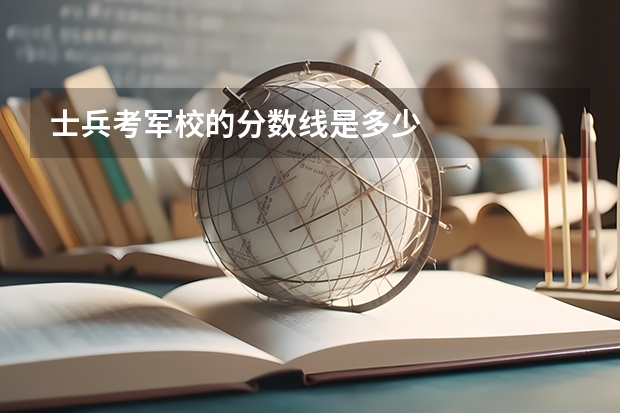士兵考军校的分数线是多少