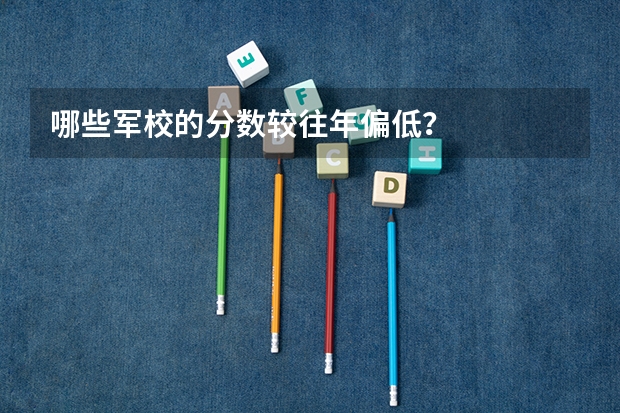 哪些军校的分数较往年偏低？