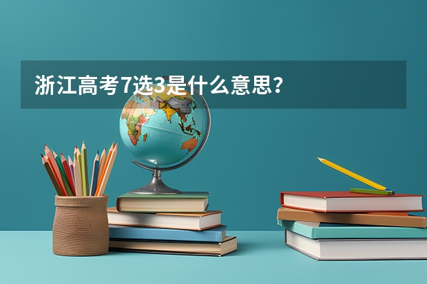 浙江高考7选3是什么意思？