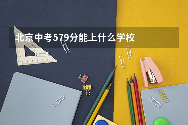 北京中考579分能上什么学校