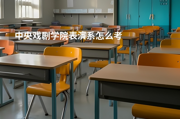 中央戏剧学院表演系怎么考